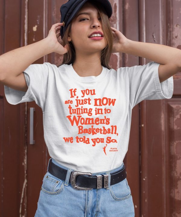 If You Just Now Tuning Into Womens Basketball We Told You So Orange Shirt