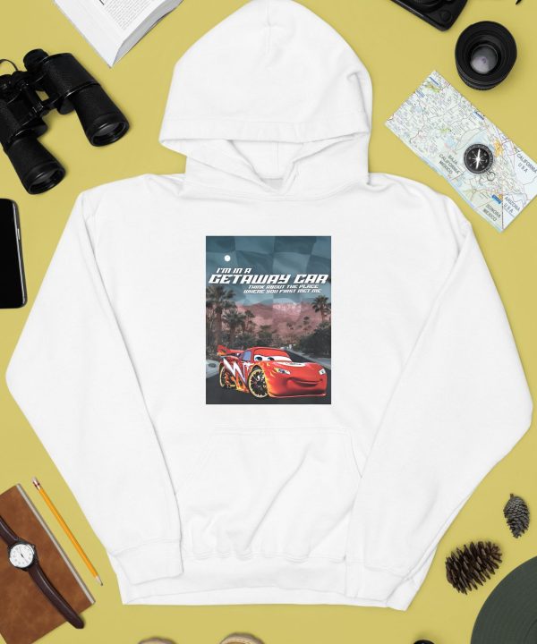 Im In A Getaway Car Think About The Place Where You First Met Me Shirt2