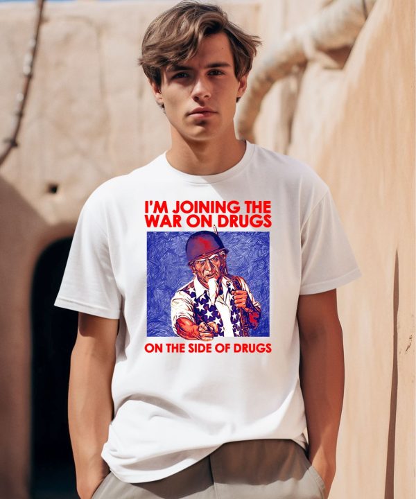 Im Joining The War On Drugs On The Side Of The Drugs Shirt0