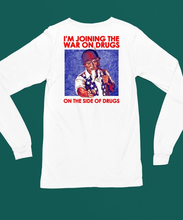 Im Joining The War On Drugs On The Side Of The Drugs Shirt4