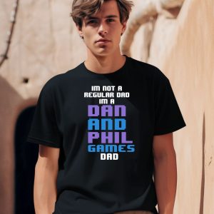 Im Not A Regular Dan Im A Dad And Phil Games Dad Shirt