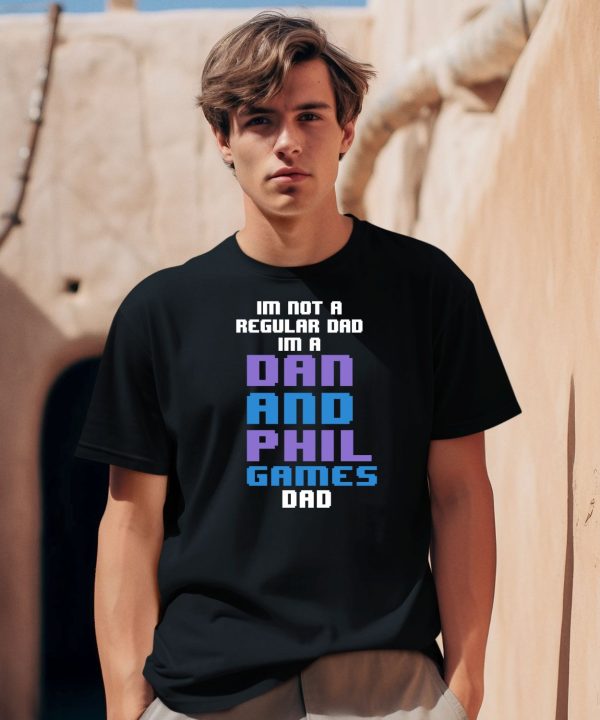 Im Not A Regular Dan Im A Dad And Phil Games Dad Shirt