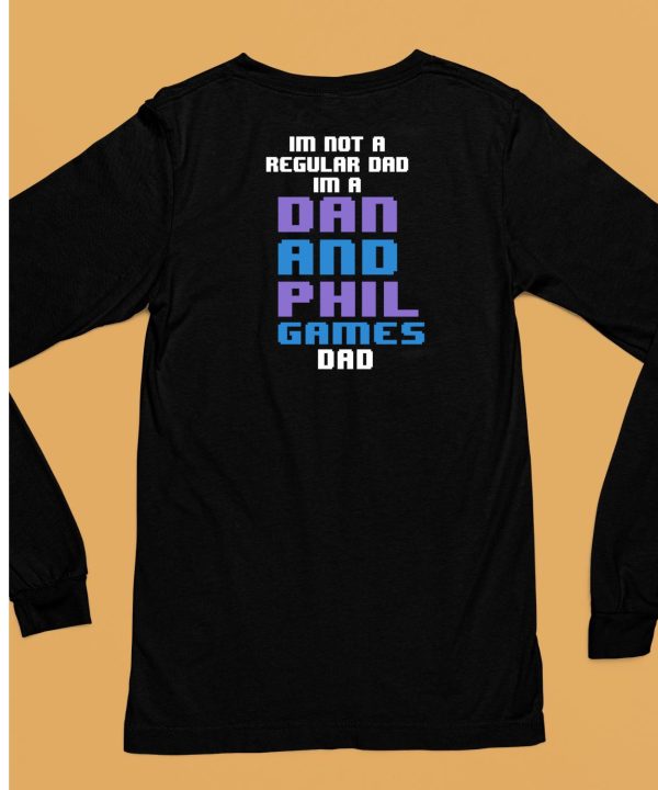 Im Not A Regular Dan Im A Dad And Phil Games Dad Shirt6