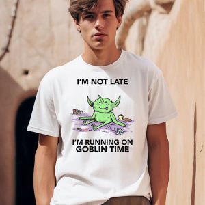 Im Not Late Im Running On Goblin Time Shirt