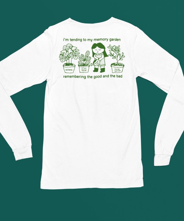 Im Tending To My Memory Garden Remembering The Good And The Bad Shirt4