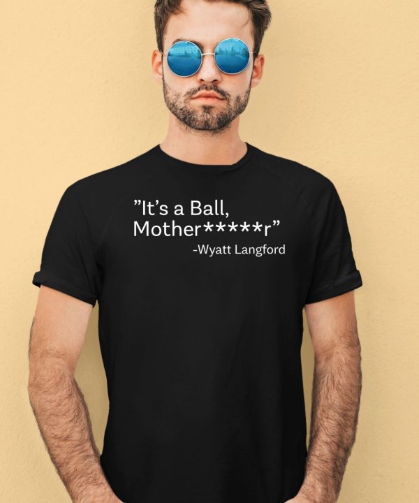 ItS A Ball Motherfucker Wyatt Langford Shirt4