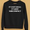 Its Not Small Its Just Subcompact Shirt5