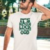 Jacque Aye Wearing Its Never Luck Its Always God Shirt5