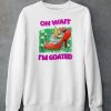 Jmcgg Oh Wait Im Goated Shirt6