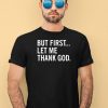 Joe Mazzullas Wearing But First Let Me Thank God Shirt4