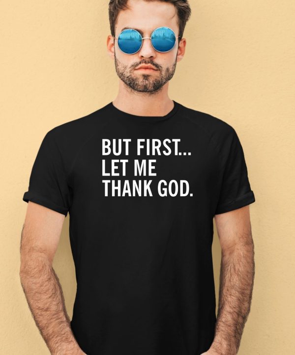 Joe Mazzullas Wearing But First Let Me Thank God Shirt4