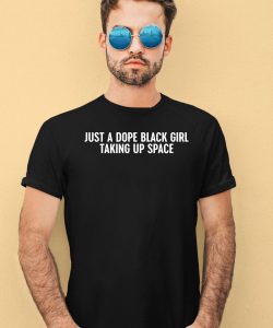 Just A Dope Black Girl Taking Up Space Shirt4