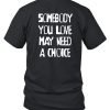 Keep Abortion Safe Legal Accessible Somebody You Love May Need A Choice Shirt7