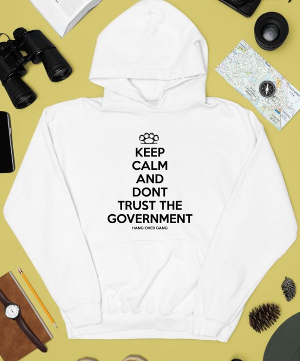 Keep Calm And Dont Trust The Government Shirt