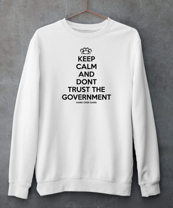 Keep Calm And Dont Trust The Government Shirt6