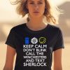 Keep Calm Dont Blink Call The Winchesters And Text Sherlock Shirt