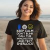 Keep Calm Dont Blink Call The Winchesters And Text Sherlock Shirt1