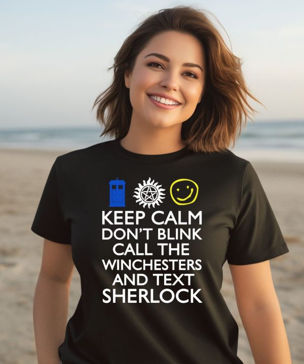 Keep Calm Dont Blink Call The Winchesters And Text Sherlock Shirt1