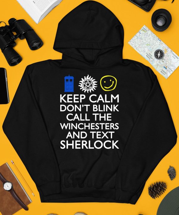 Keep Calm Dont Blink Call The Winchesters And Text Sherlock Shirt3