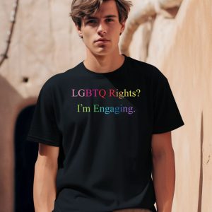 Lgbtq Rights Im Engaging Shirt