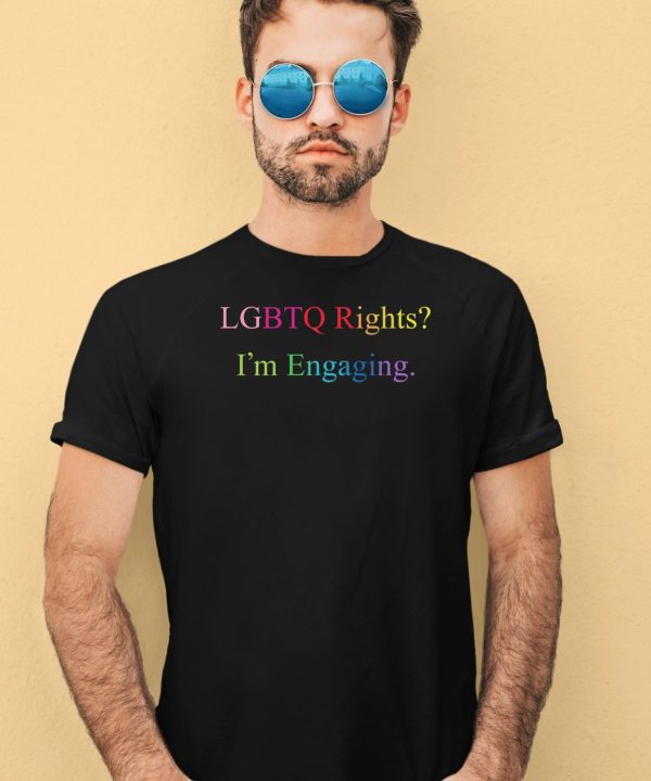 Lgbtq Rights Im Engaging Shirt4