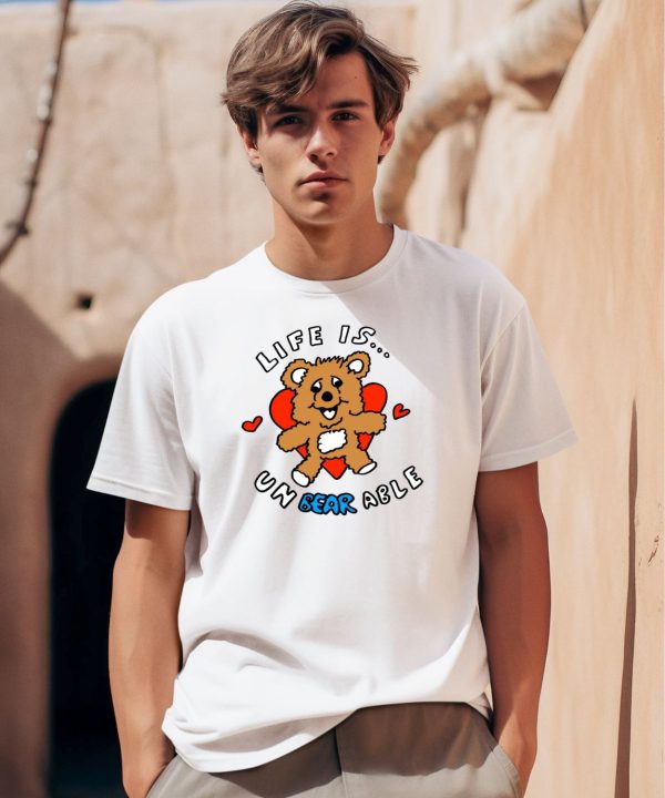 Life Is Un Bear Able Shirt0