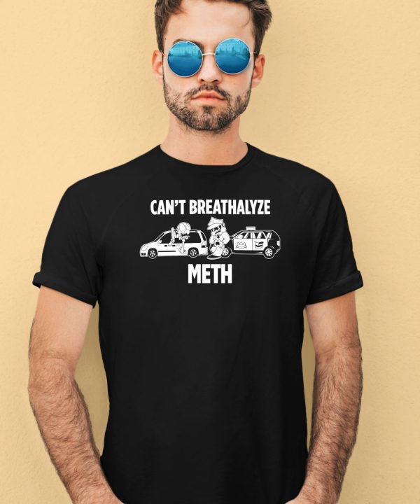 Lilcumtism Wearing Cant Breathalyze Meth Shirt4