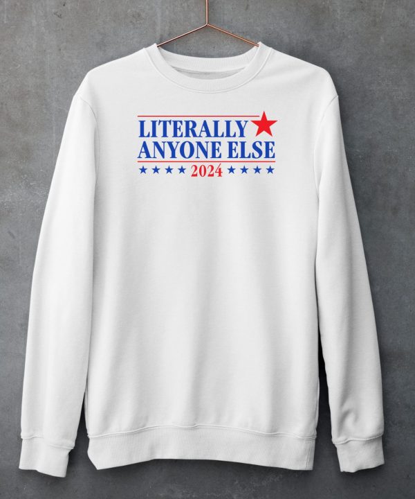 Literally Anyone Else 2024 Shirt6