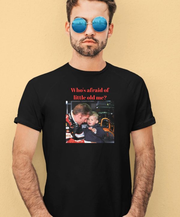 Max Whos Afraid Of Little Old Me Shirt4