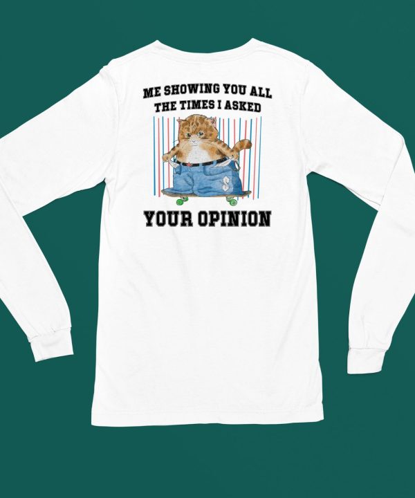 Me Showing You All The Time I Asked Your Opinion Shirt4