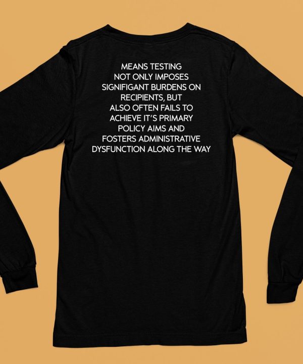 Mean Testing Not Only Imposes Signifigant Burdens On Recipients But Also Often Fails To Achieve Its Primary Policy Aims Shirt6