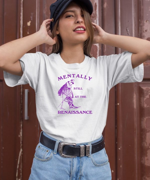 Mentally Still At The Renaissance Shirt