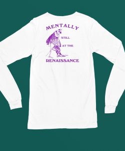 Mentally Still At The Renaissance Shirt4