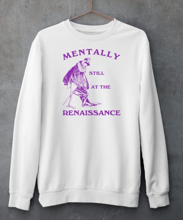 Mentally Still At The Renaissance Shirt6