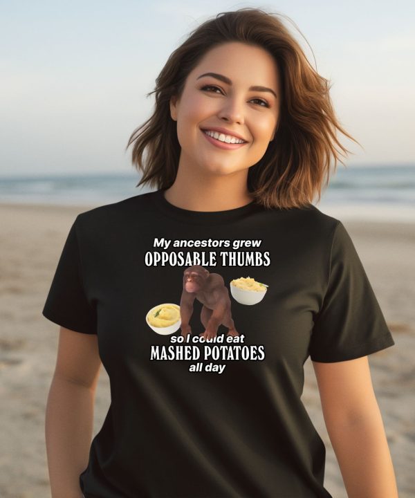 My Ancestors Grew Opposable Thumbs So I Could Eat Mashed Potatoes All Day Shirt