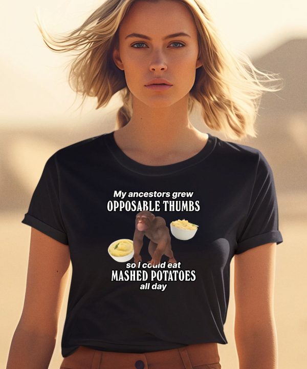 My Ancestors Grew Opposable Thumbs So I Could Eat Mashed Potatoes All Day Shirt0