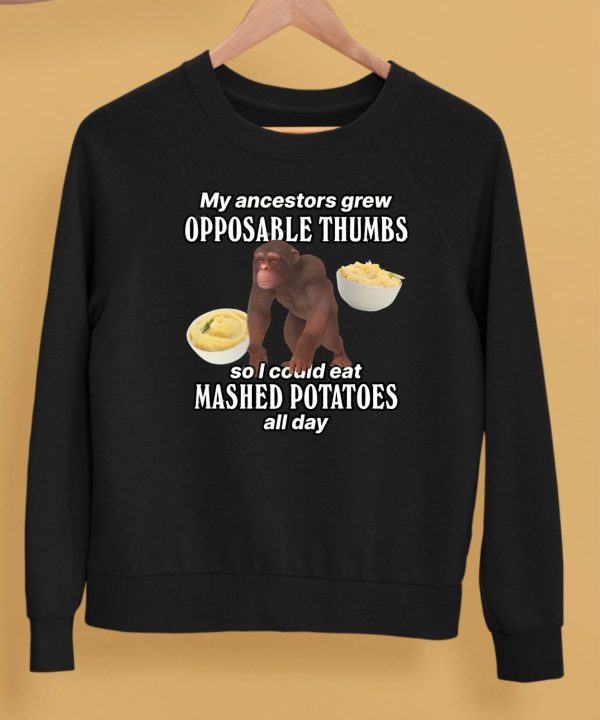 My Ancestors Grew Opposable Thumbs So I Could Eat Mashed Potatoes All Day Shirt5