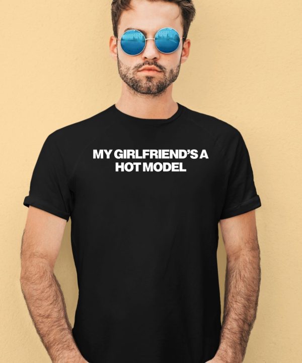 My Girlfriends A Hot Model Shirt4