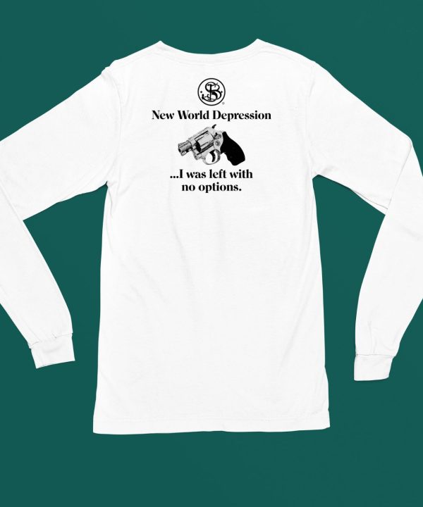 New World Depression I Was Left With No Options Shirt4