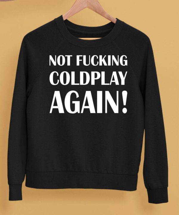 Not Fucking Coldplay Again Shirt5