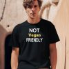 Not Vegan Friendly Shirt1