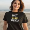 Not Vegan Friendly Shirt2