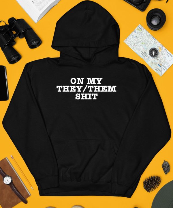 On My They Them Shit Shirt3