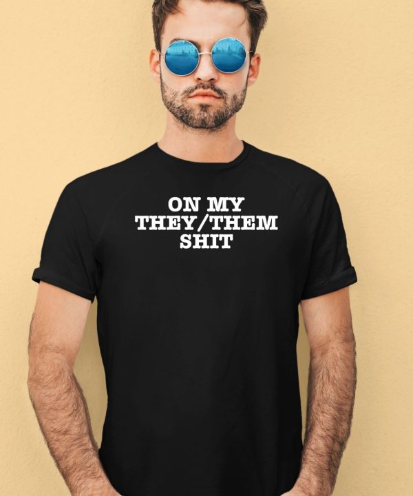 On My They Them Shit Shirt4