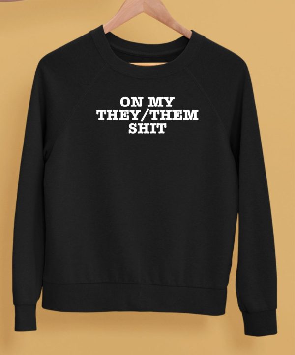 On My They Them Shit Shirt5