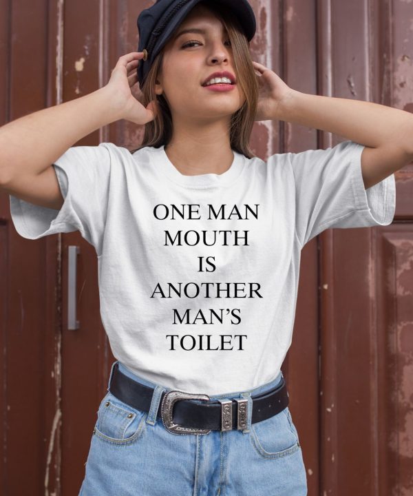 One Man Mouth Is Another Mans Toilet Shirt