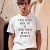 One Man Mouth Is Another Mans Toilet Shirt0