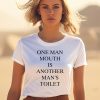 One Man Mouth Is Another Mans Toilet Shirt3