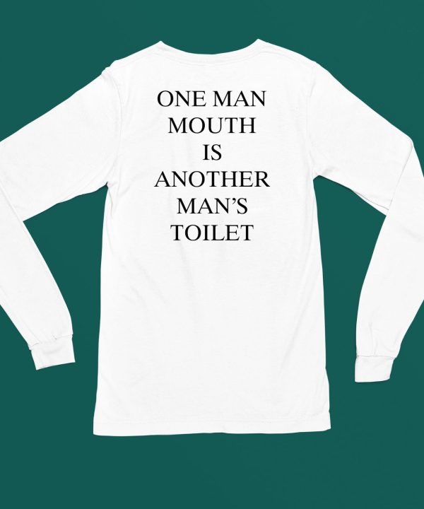 One Man Mouth Is Another Mans Toilet Shirt4