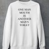 One Man Mouth Is Another Mans Toilet Shirt6